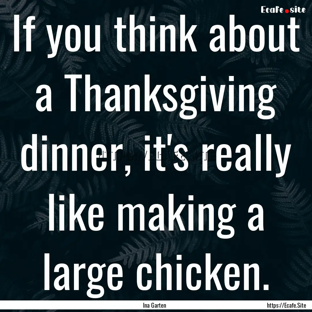 If you think about a Thanksgiving dinner,.... : Quote by Ina Garten