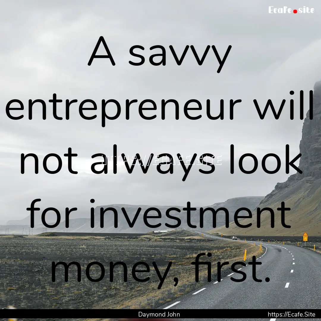 A savvy entrepreneur will not always look.... : Quote by Daymond John