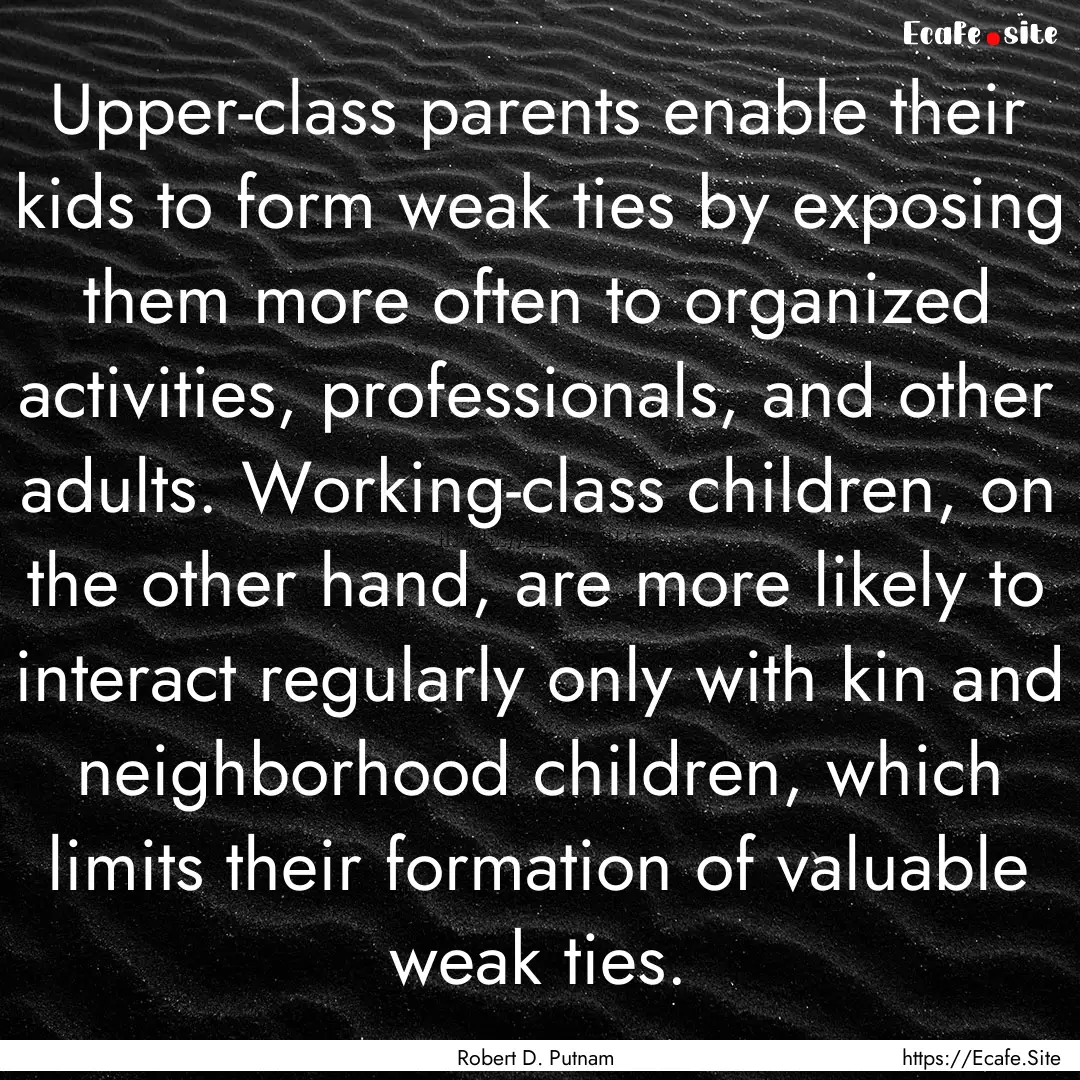 Upper-class parents enable their kids to.... : Quote by Robert D. Putnam