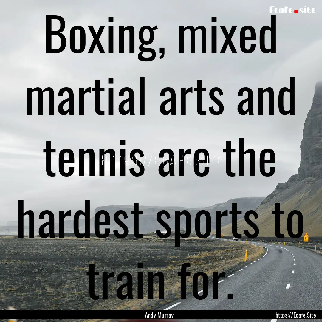 Boxing, mixed martial arts and tennis are.... : Quote by Andy Murray