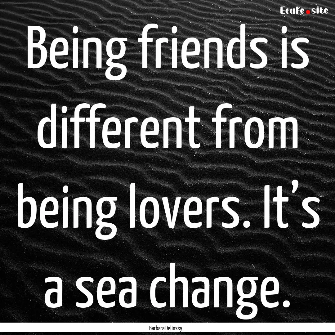 Being friends is different from being lovers..... : Quote by Barbara Delinsky