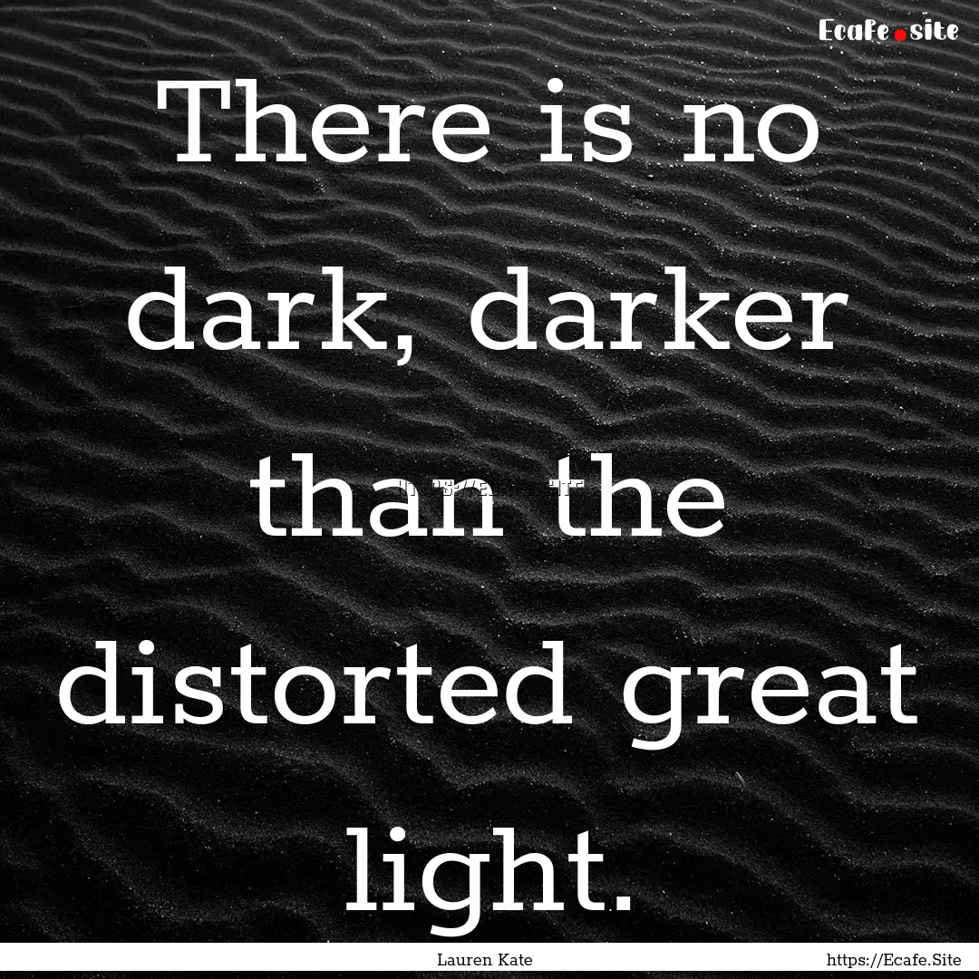 There is no dark, darker than the distorted.... : Quote by Lauren Kate