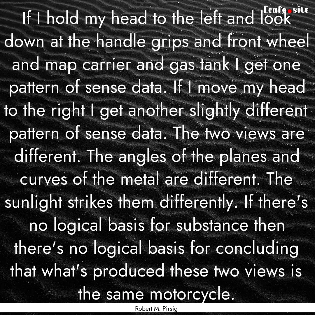 If I hold my head to the left and look down.... : Quote by Robert M. Pirsig