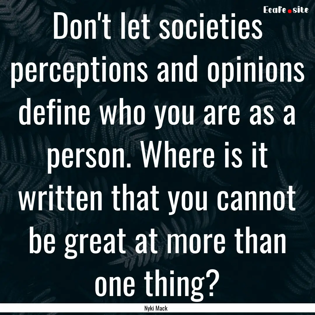 Don't let societies perceptions and opinions.... : Quote by Nyki Mack