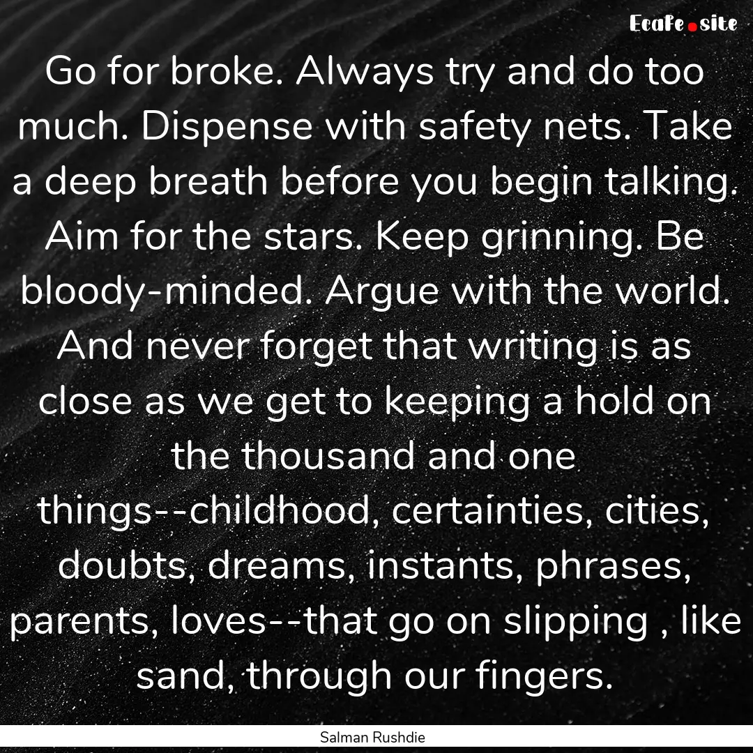 Go for broke. Always try and do too much..... : Quote by Salman Rushdie