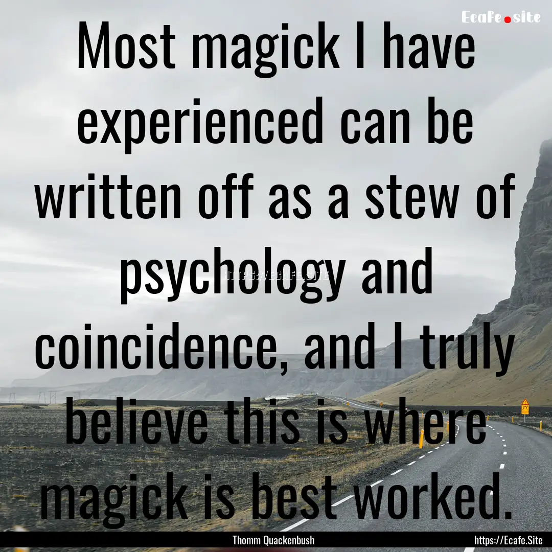 Most magick I have experienced can be written.... : Quote by Thomm Quackenbush