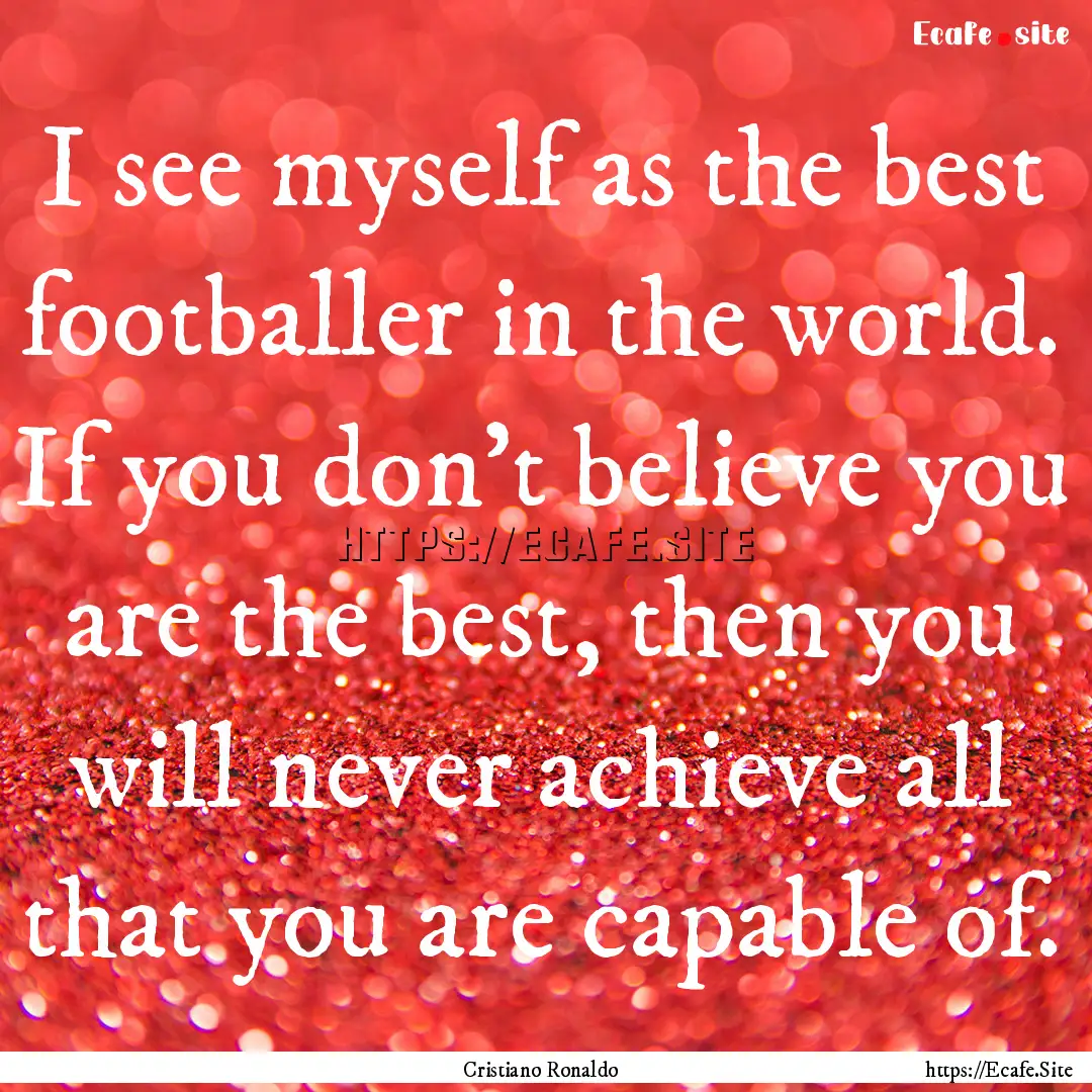 I see myself as the best footballer in the.... : Quote by Cristiano Ronaldo