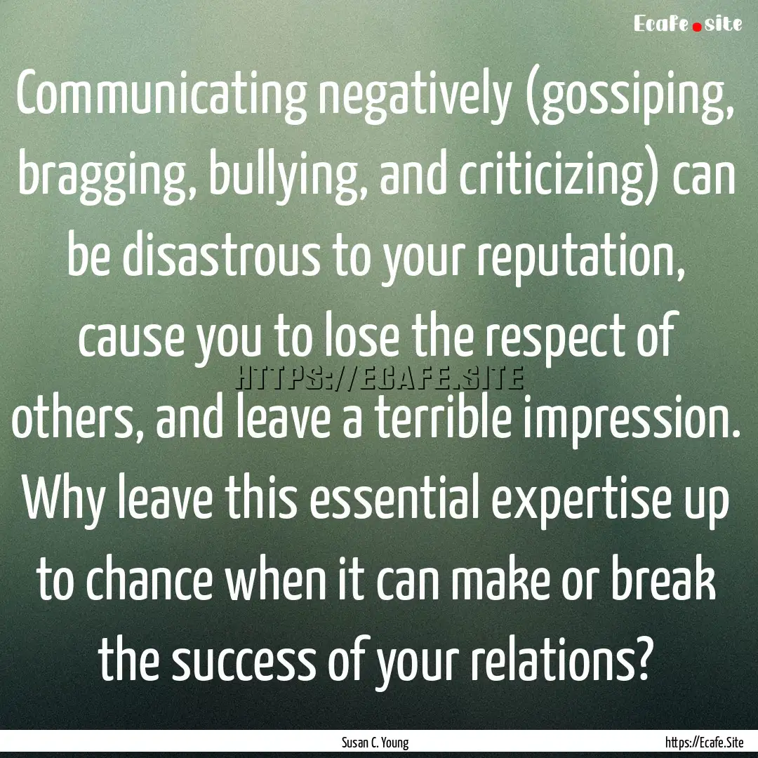 Communicating negatively (gossiping, bragging,.... : Quote by Susan C. Young