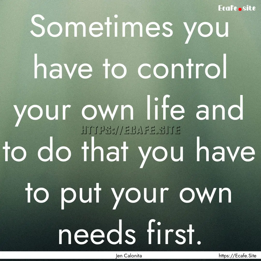 Sometimes you have to control your own life.... : Quote by Jen Calonita