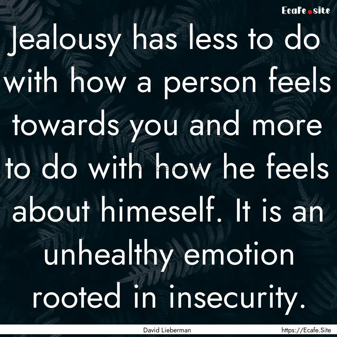 Jealousy has less to do with how a person.... : Quote by David Lieberman