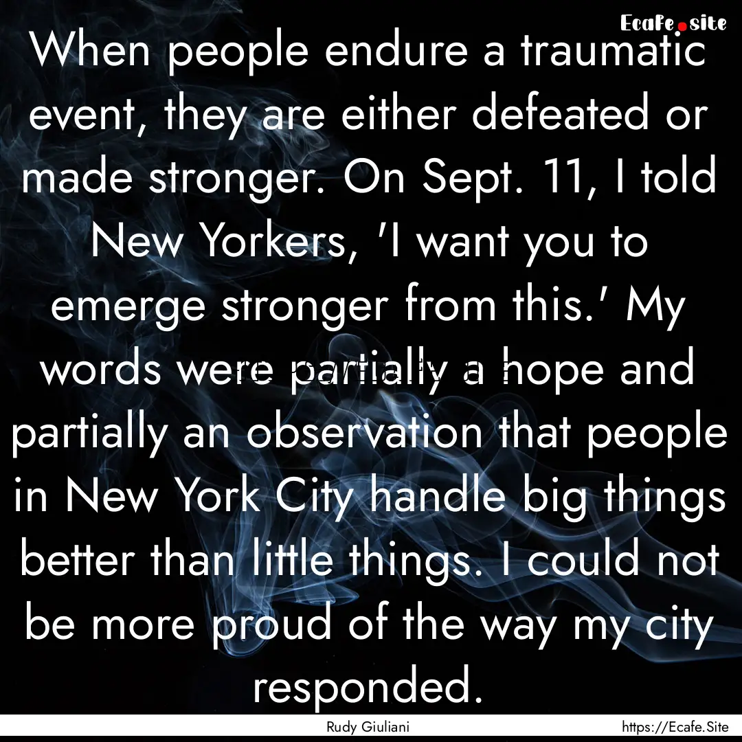 When people endure a traumatic event, they.... : Quote by Rudy Giuliani