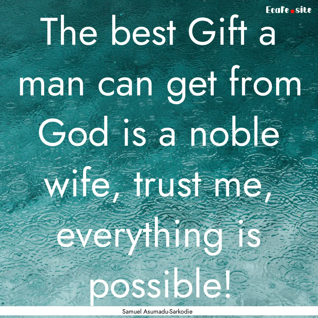 The best Gift a man can get from God is a.... : Quote by Samuel Asumadu-Sarkodie