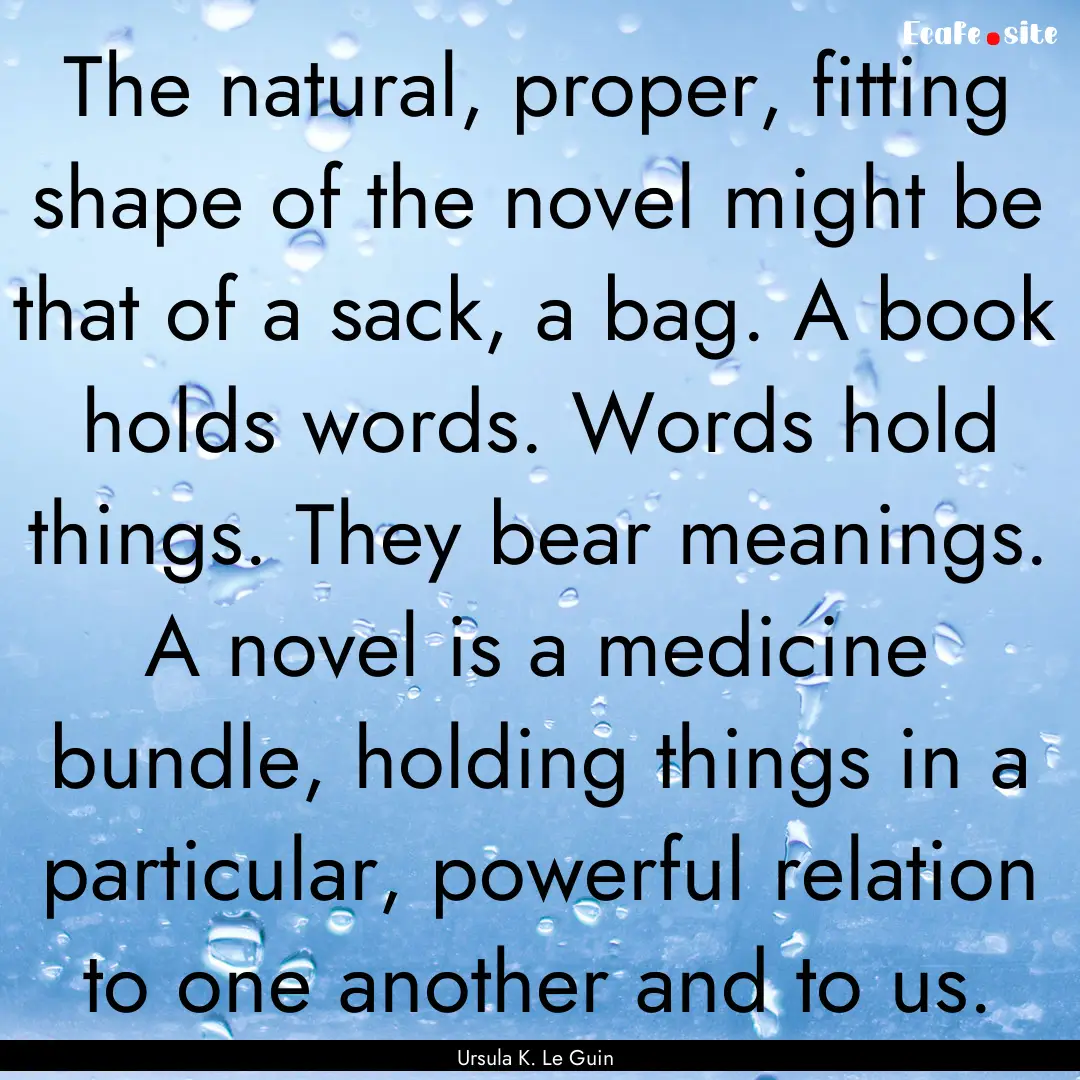 The natural, proper, fitting shape of the.... : Quote by Ursula K. Le Guin