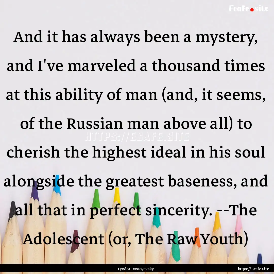 And it has always been a mystery, and I've.... : Quote by Fyodor Dostoyevsky