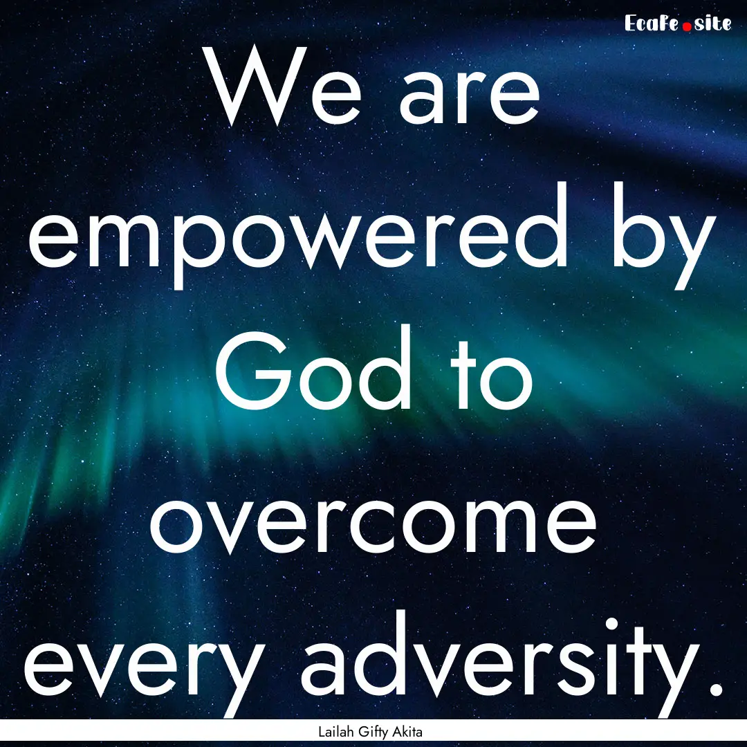 We are empowered by God to overcome every.... : Quote by Lailah Gifty Akita