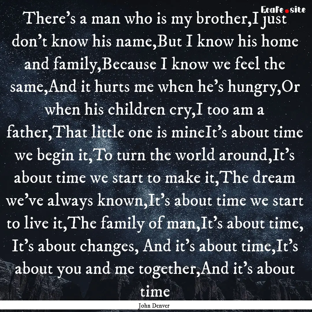 There's a man who is my brother,I just don't.... : Quote by John Denver