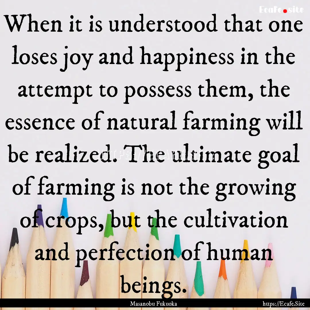 When it is understood that one loses joy.... : Quote by Masanobu Fukuoka