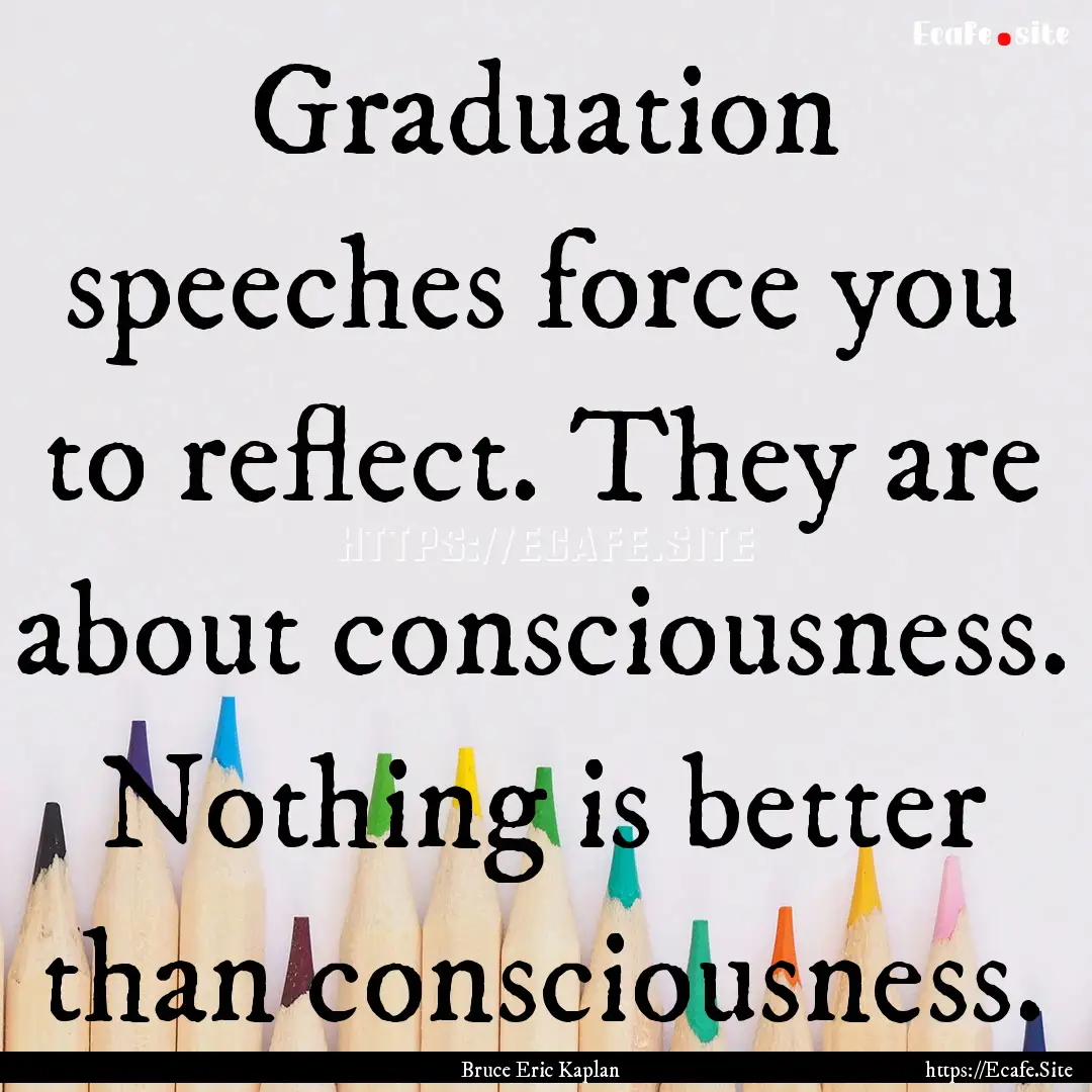 Graduation speeches force you to reflect..... : Quote by Bruce Eric Kaplan