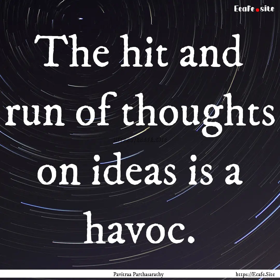 The hit and run of thoughts on ideas is a.... : Quote by Pavitraa Parthasarathy