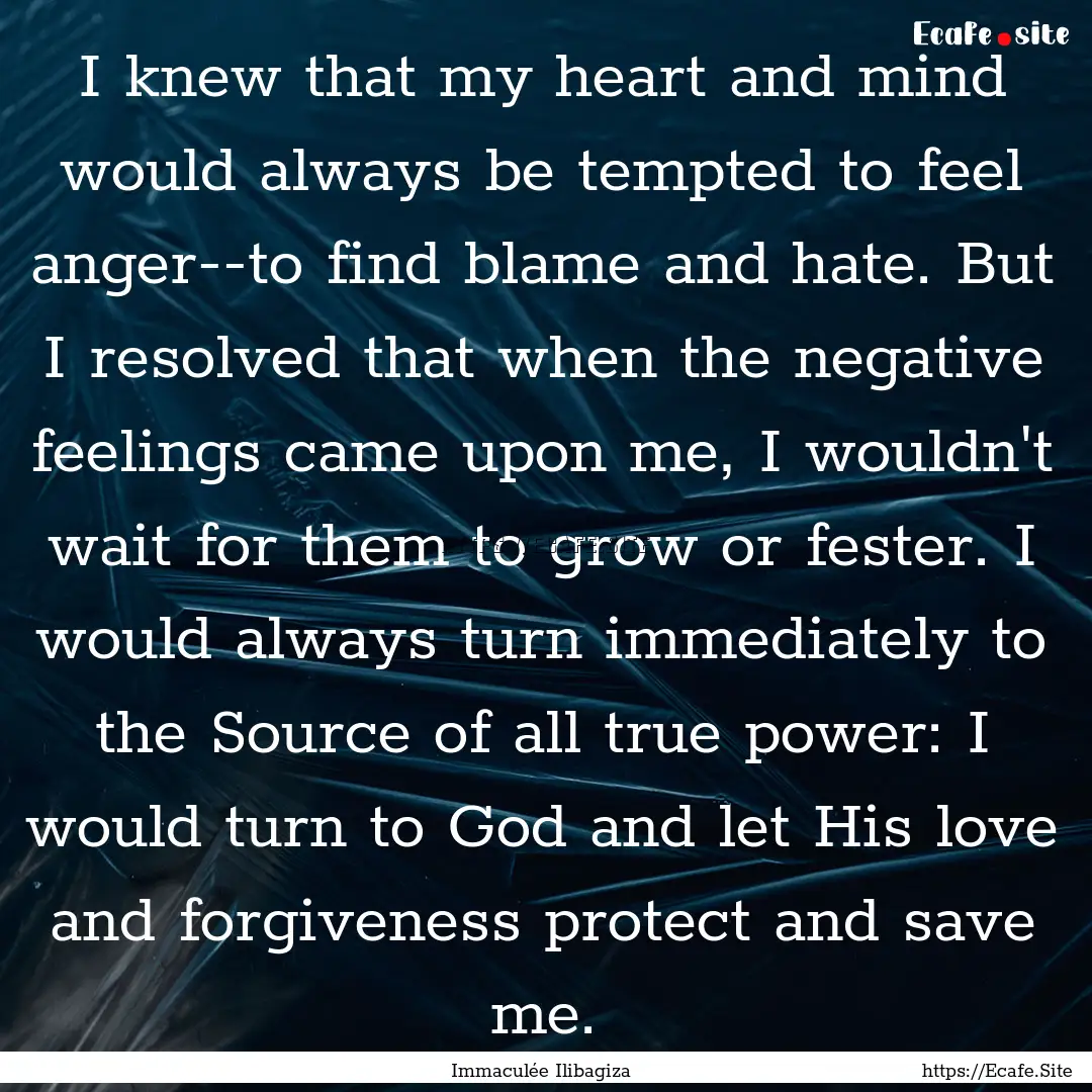 I knew that my heart and mind would always.... : Quote by Immaculée Ilibagiza