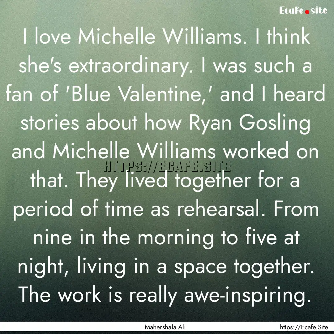 I love Michelle Williams. I think she's extraordinary..... : Quote by Mahershala Ali