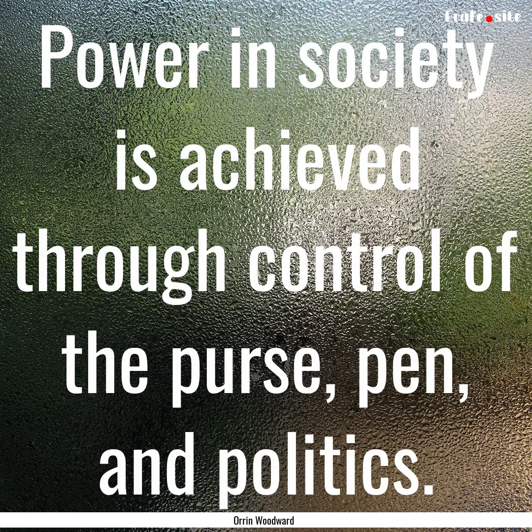 Power in society is achieved through control.... : Quote by Orrin Woodward