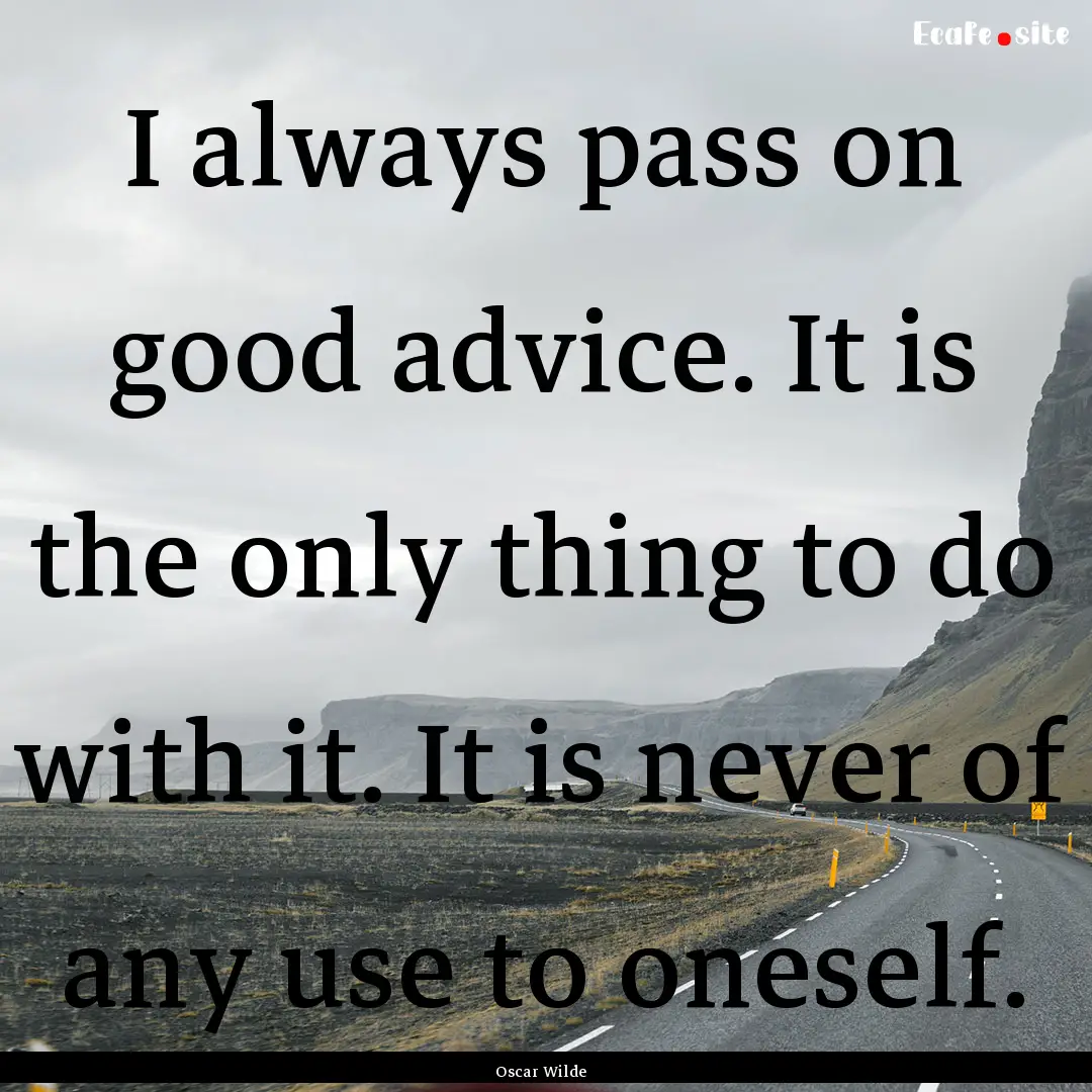 I always pass on good advice. It is the only.... : Quote by Oscar Wilde