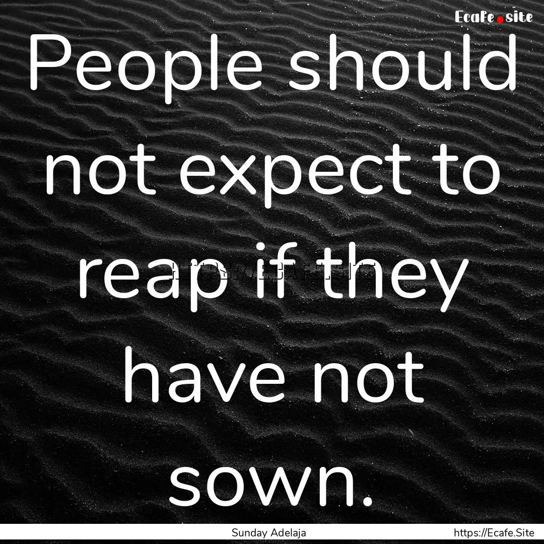 People should not expect to reap if they.... : Quote by Sunday Adelaja