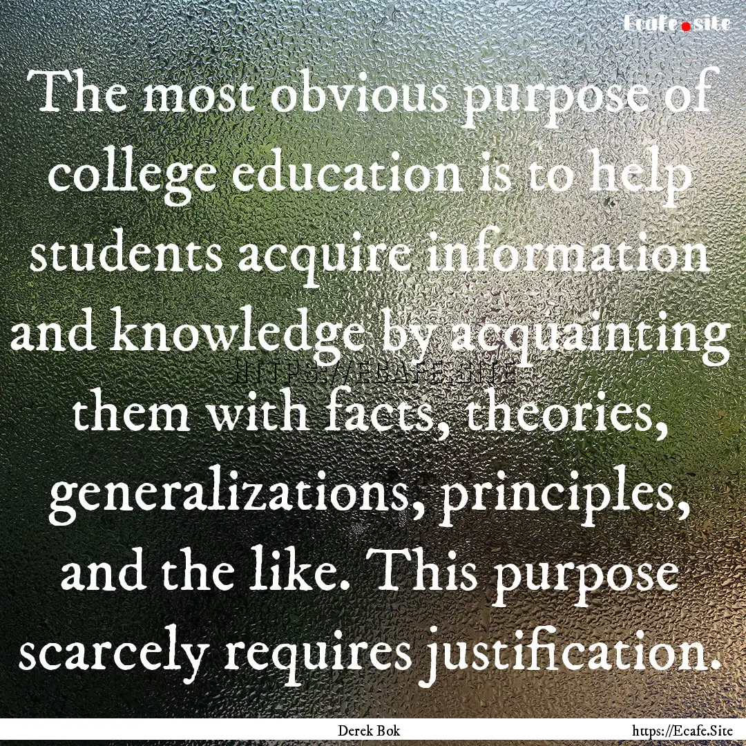 The most obvious purpose of college education.... : Quote by Derek Bok