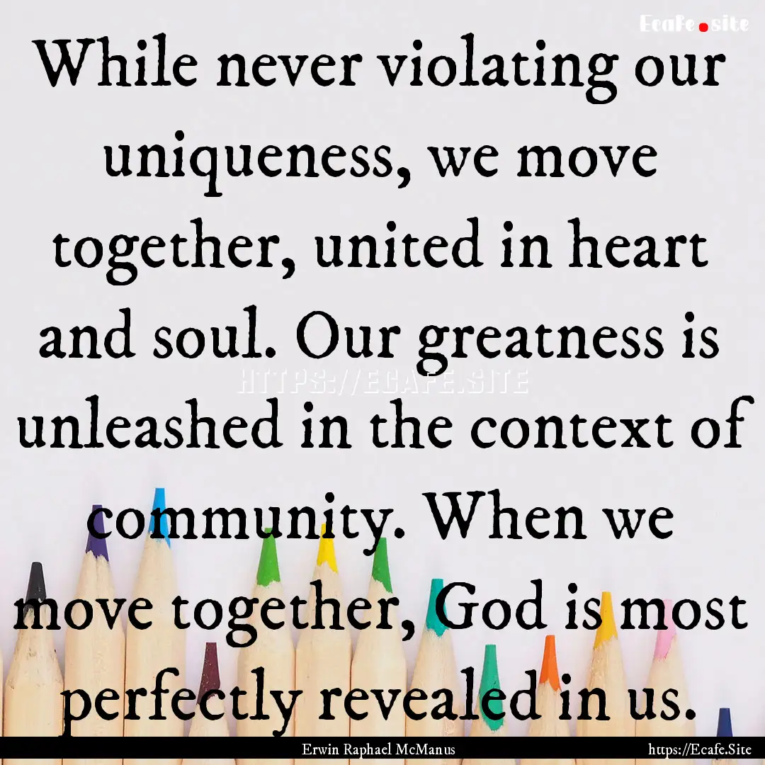 While never violating our uniqueness, we.... : Quote by Erwin Raphael McManus