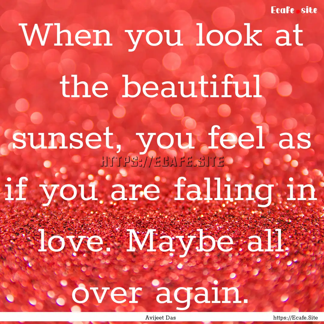 When you look at the beautiful sunset, you.... : Quote by Avijeet Das