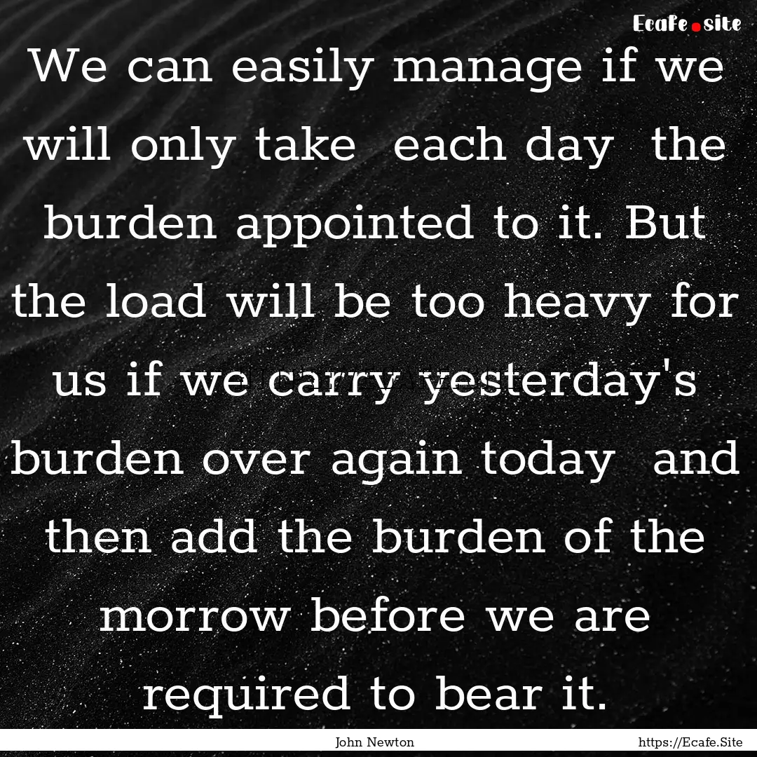 We can easily manage if we will only take.... : Quote by John Newton