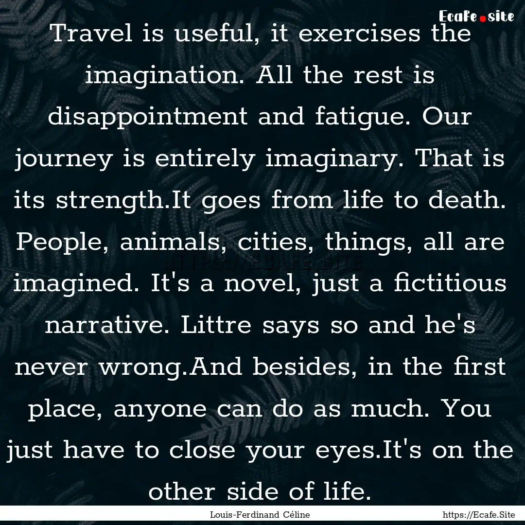 Travel is useful, it exercises the imagination..... : Quote by Louis-Ferdinand Céline