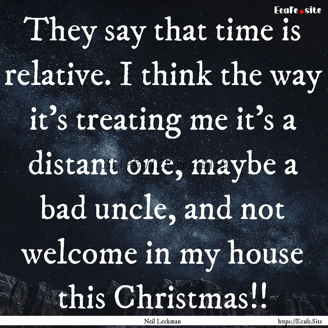 They say that time is relative. I think the.... : Quote by Neil Leckman