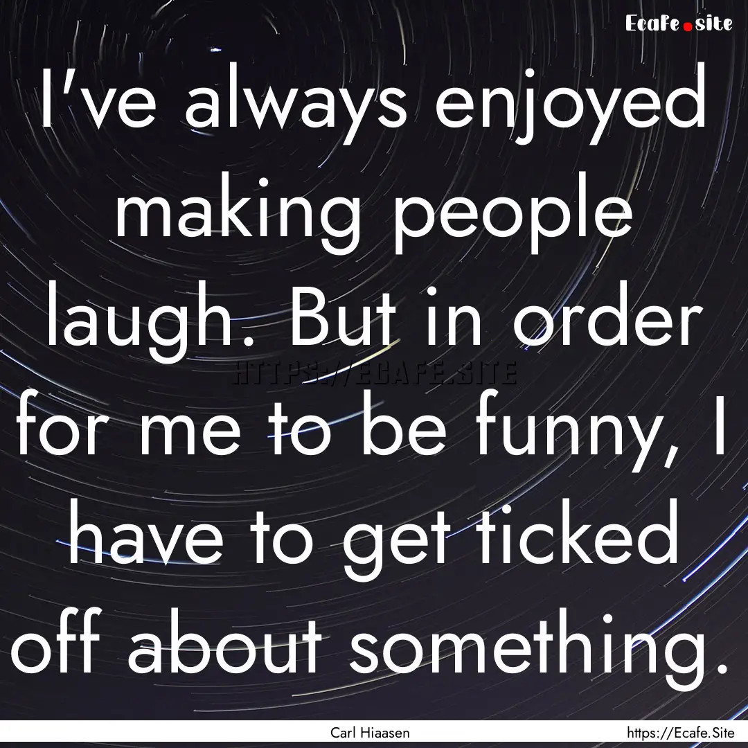 I've always enjoyed making people laugh..... : Quote by Carl Hiaasen