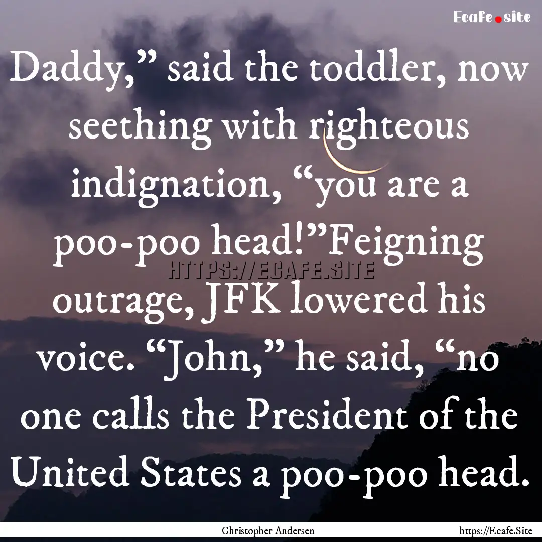 Daddy,” said the toddler, now seething.... : Quote by Christopher Andersen