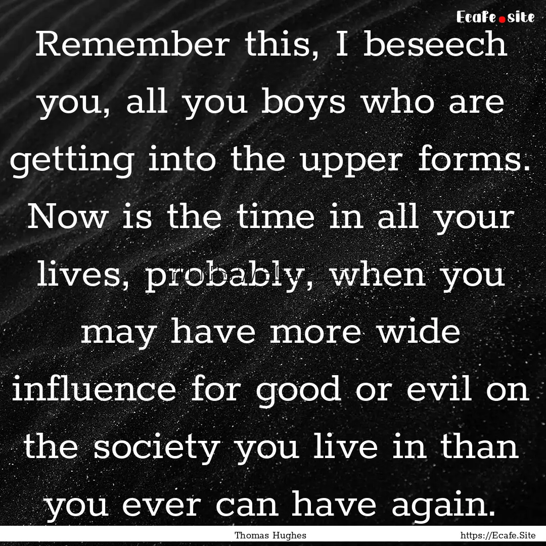 Remember this, I beseech you, all you boys.... : Quote by Thomas Hughes