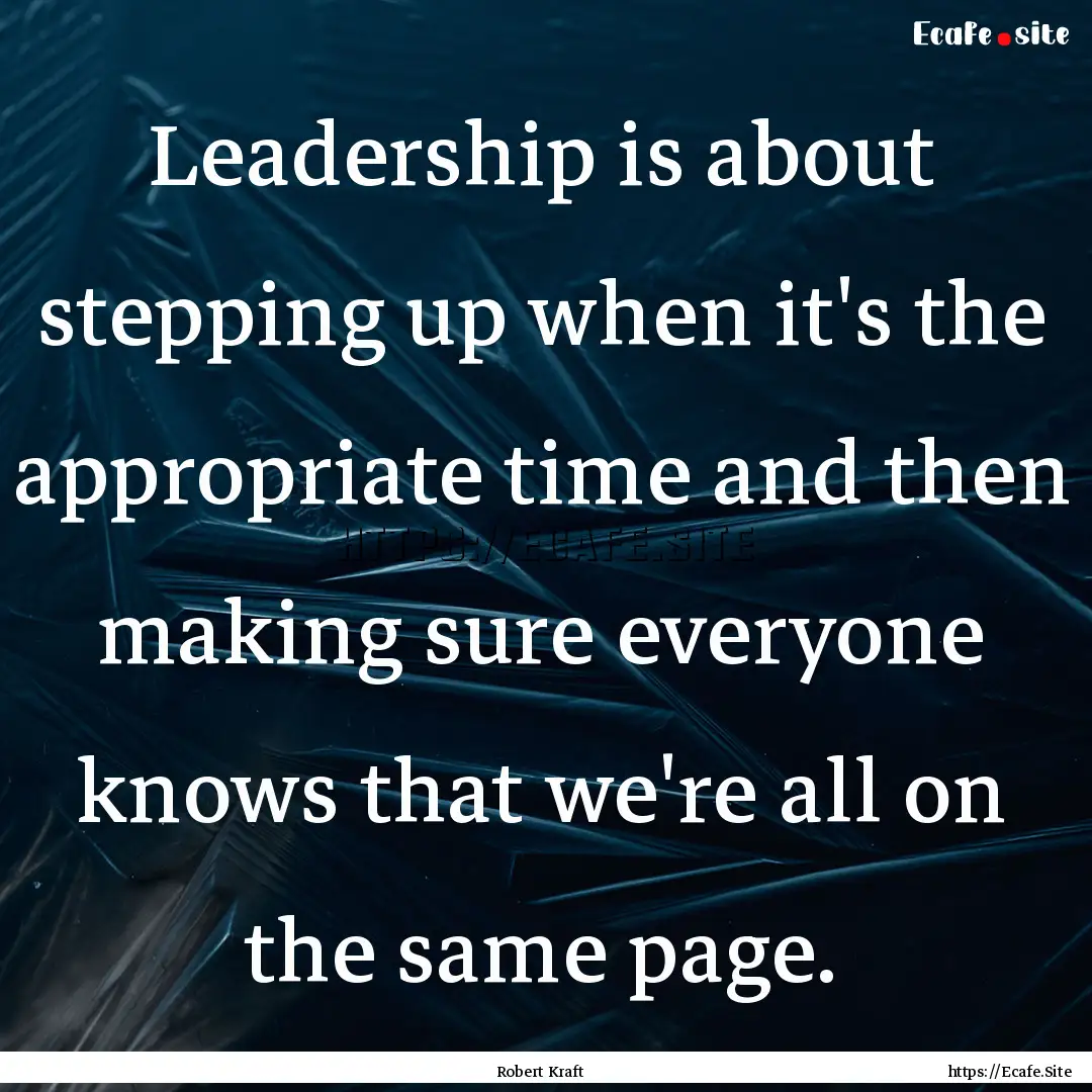 Leadership is about stepping up when it's.... : Quote by Robert Kraft