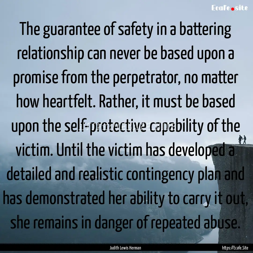 The guarantee of safety in a battering relationship.... : Quote by Judith Lewis Herman