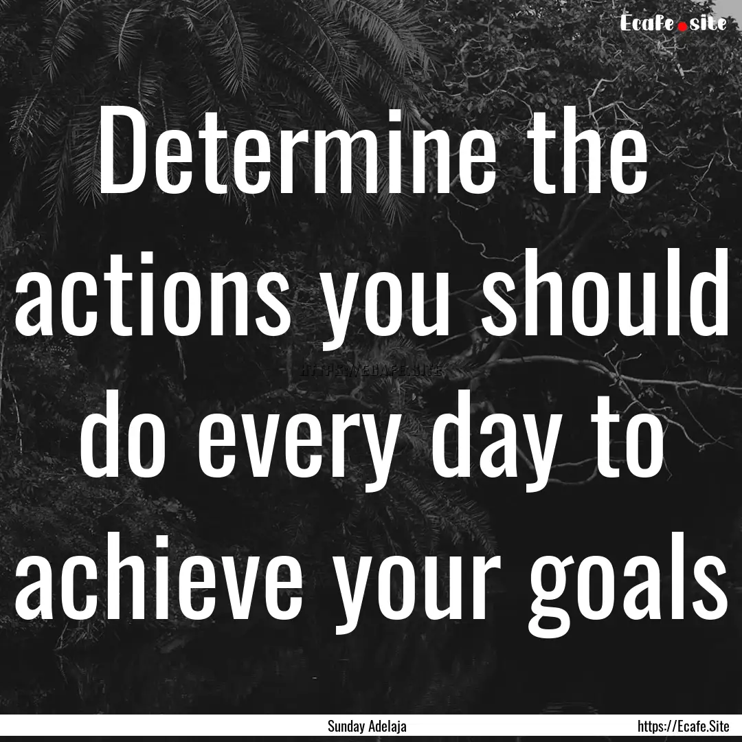 Determine the actions you should do every.... : Quote by Sunday Adelaja