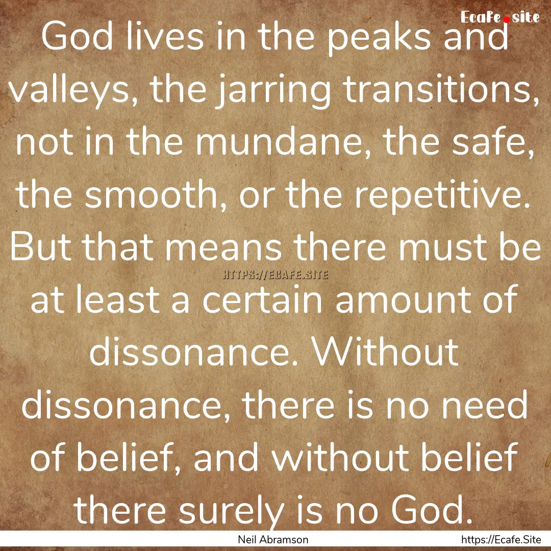 God lives in the peaks and valleys, the jarring.... : Quote by Neil Abramson