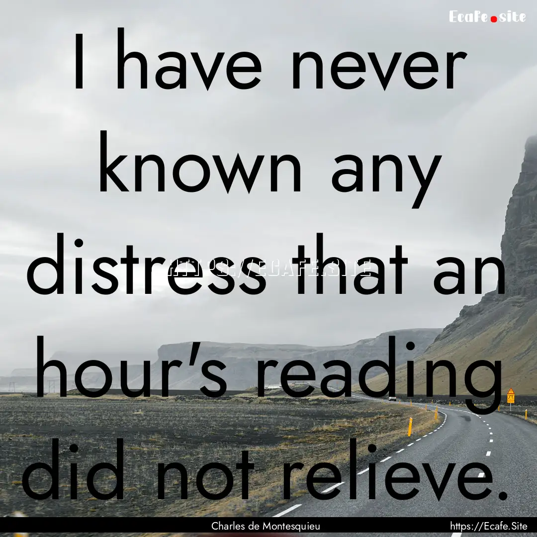 I have never known any distress that an hour's.... : Quote by Charles de Montesquieu