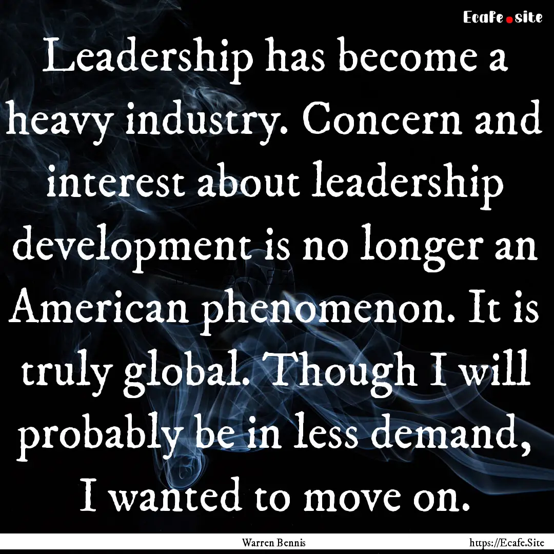 Leadership has become a heavy industry. Concern.... : Quote by Warren Bennis