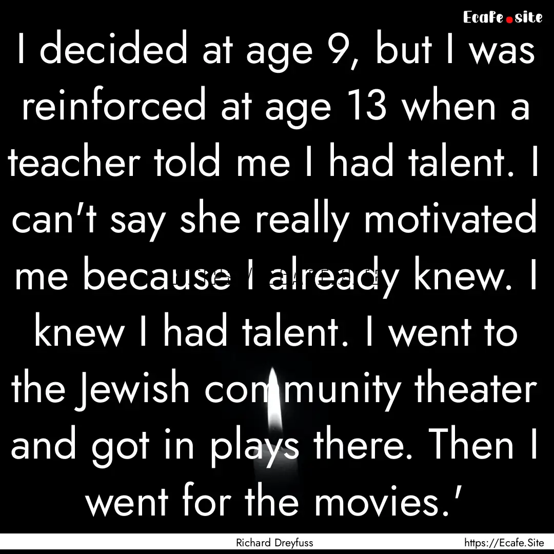 I decided at age 9, but I was reinforced.... : Quote by Richard Dreyfuss