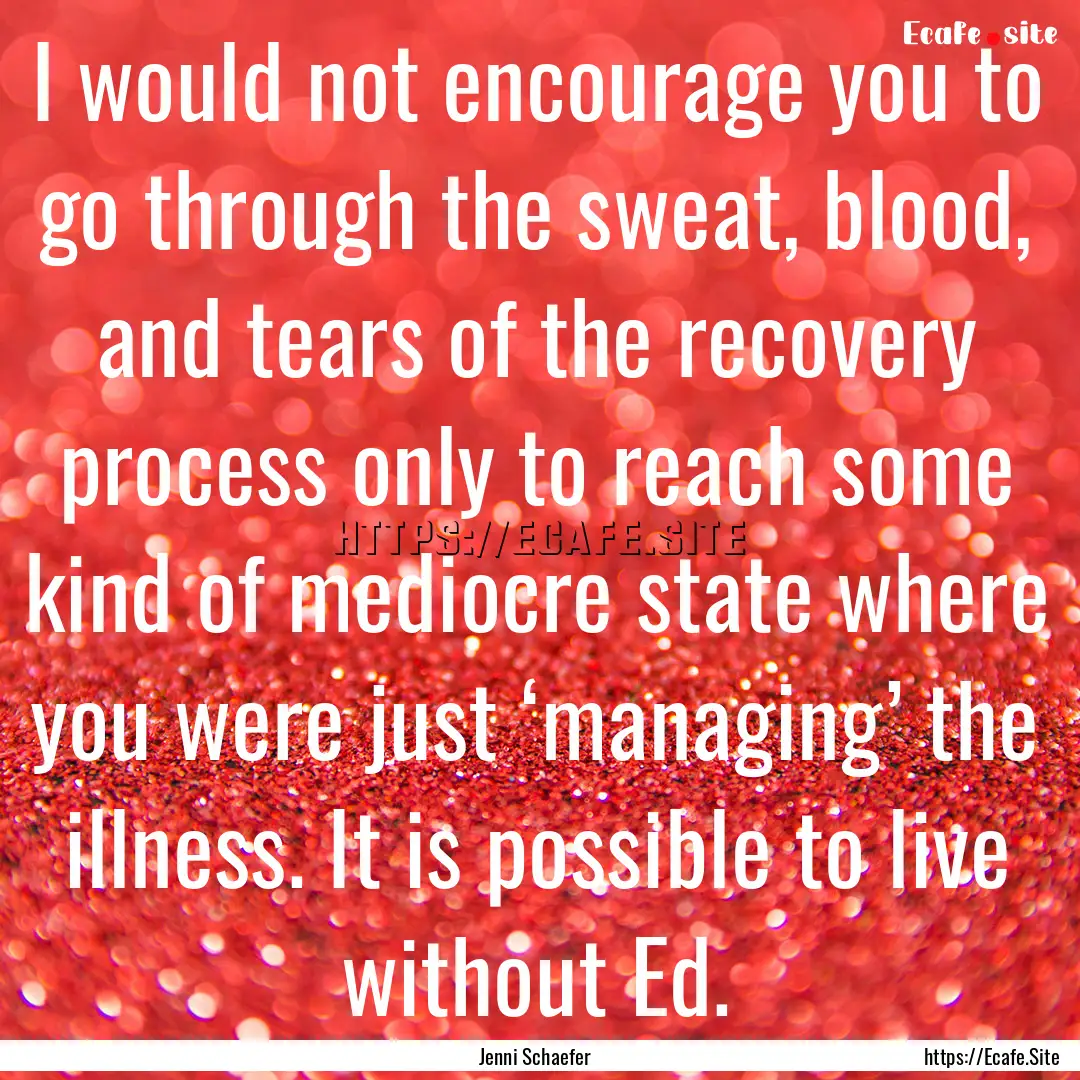 I would not encourage you to go through the.... : Quote by Jenni Schaefer