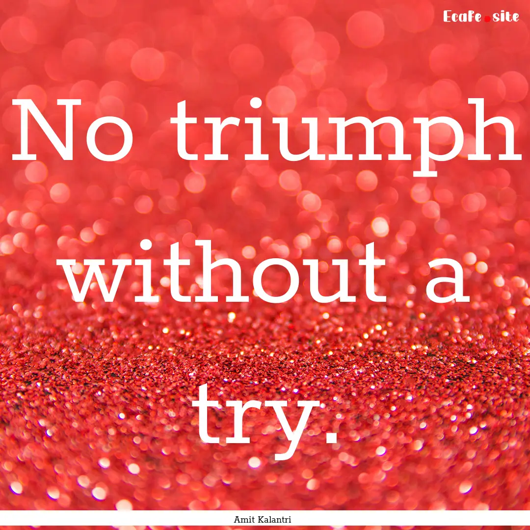 No triumph without a try. : Quote by Amit Kalantri