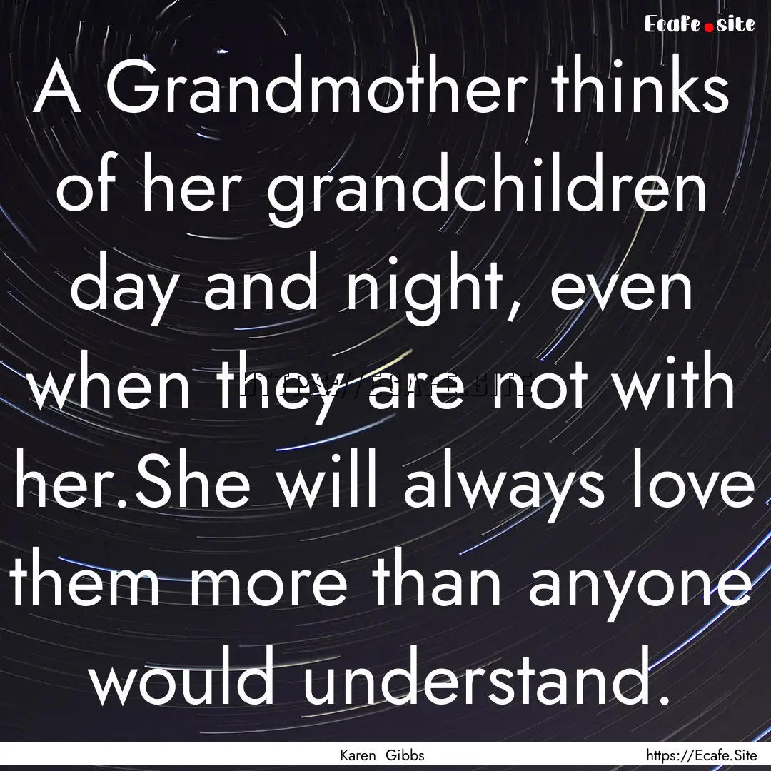 A Grandmother thinks of her grandchildren.... : Quote by Karen Gibbs