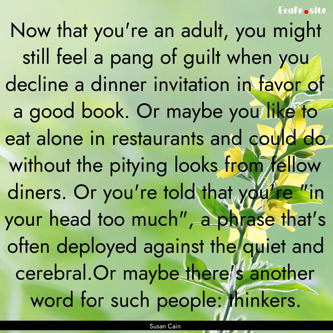 Now that you're an adult, you might still.... : Quote by Susan Cain