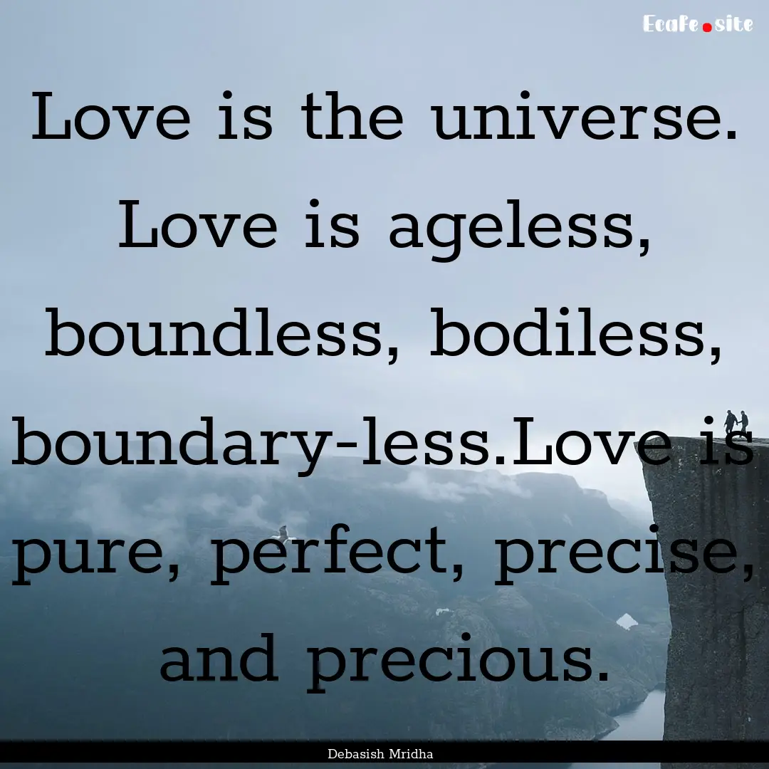 Love is the universe. Love is ageless, boundless,.... : Quote by Debasish Mridha