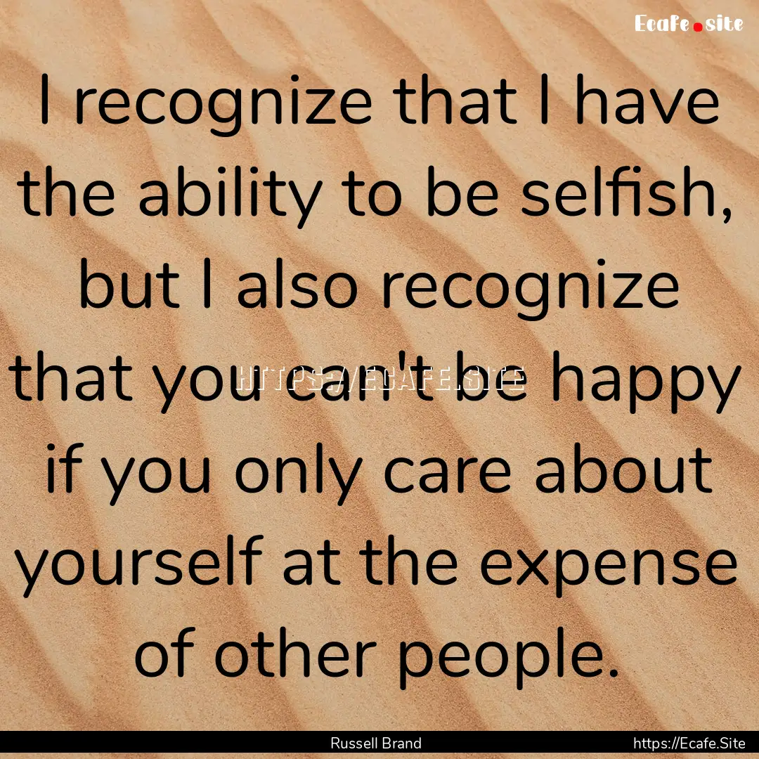 I recognize that I have the ability to be.... : Quote by Russell Brand